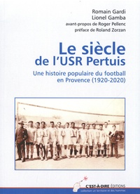 Romain Gardi et Lionel Gamba - Le siècle de USR Pertuis - Une histoire populaire du football en Provence (1920-2020).