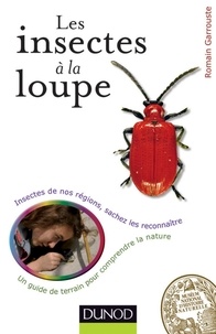 Romain Garrouste - Les insectes à la loupe - Un guide de terrain pour découvrir la nature.