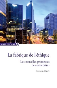 Romain Huët - La fabrique de l'éthique - Les nouvelles promesses des entreprises.