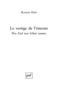 Romain Huët - Le vertige de l'émeute - De la Zad aux Gilets jaunes.