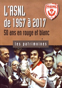 Romain Jacquot - L'ASNL de 1967 à 2017 - 50 ans en rouge et blanc.