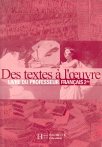 Romain Lancrey-Javal et  Collectif - Francais 2nde Des Textes A L'Oeuvre. Livre Du Professeur.