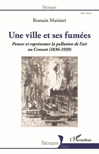 Romain Mainieri - Une ville et ses fumées - Penser et représenter la pollution de l'air au Creusot (1836-1939).