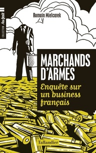 Romain Mielcarek - Marchands d'armes - Enquête sur un business français.