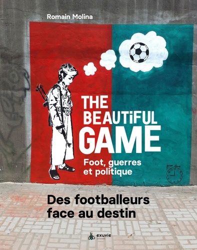 The beautiful game. Foot, guerre et politique. Des footballeurs face au destin