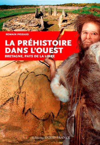 Romain Pigeaud - La Préhistoire dans l'Ouest - Bretagne, Pays de la Loire.