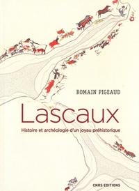 Romain Pigeaud - Lascaux - Histoire et archéologie d'un joyau préhistorique.