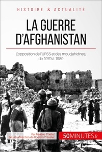 Romain Prévalet et Mylène Théliol - La guerre d'Afghanistan de 1979 à 1989 - Quand l'URSS s'oppose aux moudjahidines.