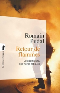 Romain Pudal - Retour de flammes - Les pompiers, des héros fatigués.