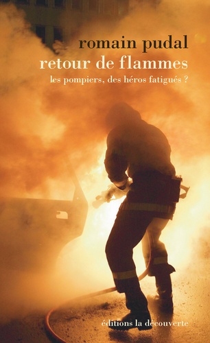 Retour de flammes. Les pompiers, les héros fatigués ?