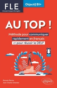 Romain Racine et Jean-Charles Schenker - Au top ! FLE Objectif B1+ - Méthodes pour communiquer rapidement en français et pour réussir le DELF.