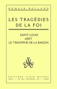 Romain Rolland et Romain Rolland - Les Tragédies de la foi - Saint Louis; Aërt; Le temps viendra.