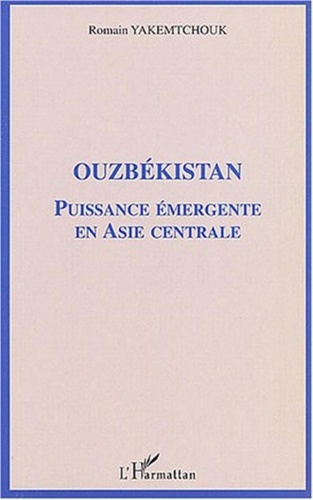 Romain Yakemtchouk - Ouzbékistan - Puissance émergente en Asie centrale.