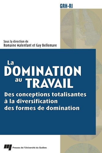 Romaine Malenfant et Guy Bellemare - La domination au travail - Des conceptions totalisantes à la diversification des formes de domination.