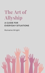  Romaine Wright - The Art of Allyship: A Guide for Everyday Situations.