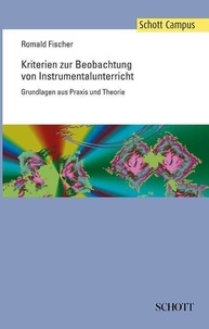 Romald Fischer - Schott Campus  : Kriterien zur Beobachtung von Instrumentalunterricht - Grundlagen aus Praxis und Theorie.