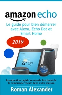  Roman Alexander - Amazon Echo –  le guide pour bien démarrer avec Alexa, Echo Dot et Smart Home - Systeme Smart Home.
