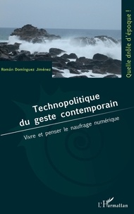 Roman Dominguez Jimenez - Technopolitique du geste contemporain - Vivre et penser le naufrage numérique.