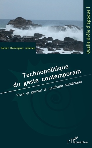 Technopolitique du geste contemporain. Vivre et penser le naufrage numérique