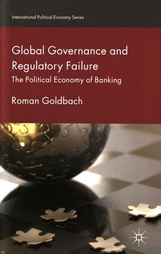 Roman Goldbach - Global Governance and Regulatory Failure - The Political Economy of Banking.