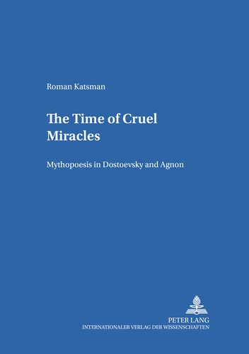 Roman Katsman - The Time of Cruel Miracles - Mythopoesis in Dostoevsky and Agnon.
