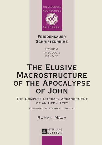 Roman Mach - The Elusive Macrostructure of the Apocalypse of John - The Complex Literary Arrangement of an Open Text.