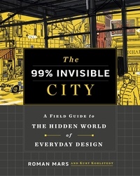 Roman Mars et Kurt Kohlstedt - The 99% Invisible City - A Field Guide to the Hidden World of Everyday Design.
