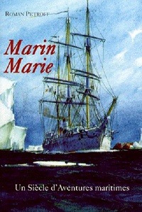 Roman Petroff - Marin Marie - Un siècle d'aventures maritimes (1901-1987).