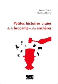 Roman Petroff et Christian Querré - Petites histoires vraies de la brocante et des enchères.