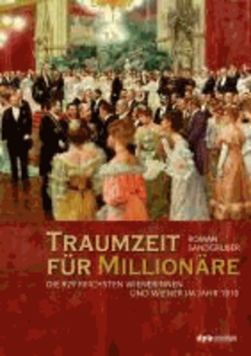 Roman Sandgruber - Traumzeit für Millionäre - Die 929 reichsten Wienerinnen und Wiener im Jahr 1910.