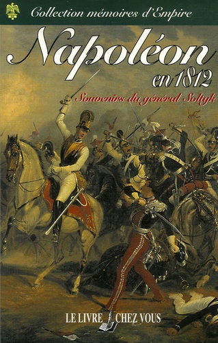 Roman Soltyk - Napoléon en 1812 - Mémoires historiques et militaires sur la campagne de Russie.