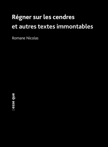 Romane Nicolas - Régner sur les cendres - et autres textes immontables.
