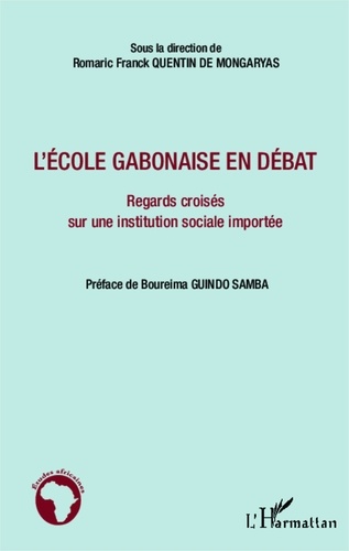 Romaric Franck Quentin de Mongaryas - L'école gabonaise en débat - Regards croisés sur une institution sociale importée.