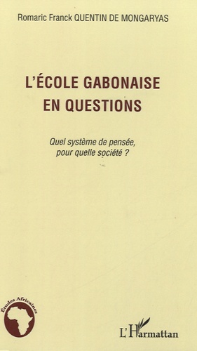 Romaric Franck Quentin de Mongaryas - L'école gabonaise en questions - Quel système de pensée, pour quelle société ?.