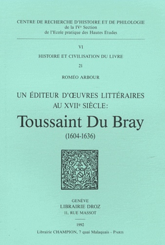 Roméo Arbour - Un éditeur d'oeuvres littéraires au XVIIe siècle : Toussaint Du Bray (1604-1636).