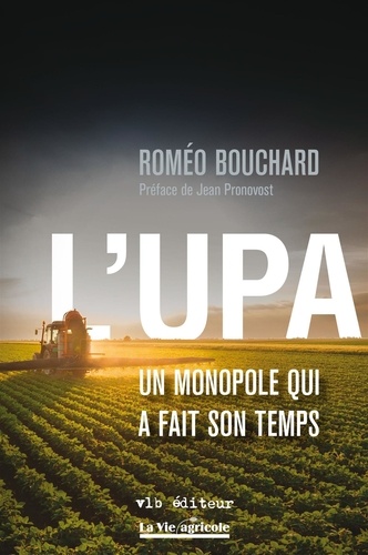 Roméo Bouchard - L'UPA : un monopole qui a fait son temps.