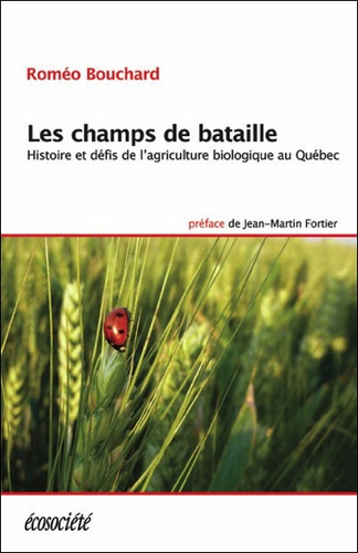 Les champs de bataille. Histoire et défis de l'agriculture biologique au Québec