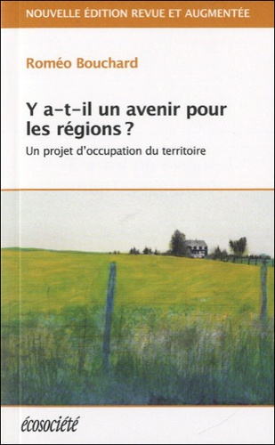 Roméo Bouchard - Y a-t-il un avenir pour les régions ? - Un projet d'occupation du territoire.