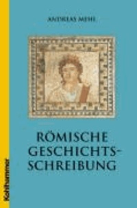 Römische Geschichtsschreibung - Grundlagen und Entwicklungen. Eine Einführung.