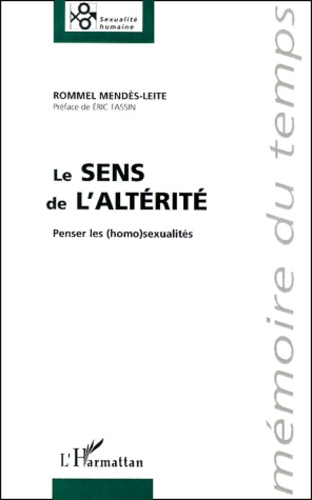 Rommel Mendès-Leite - Le Sens De L'Alterite. Penser Les (Homo)Sexualites.