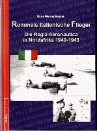 Rommels italienische Flieger - Die Regia Aeronautica in Nordafrika 1940-1943.