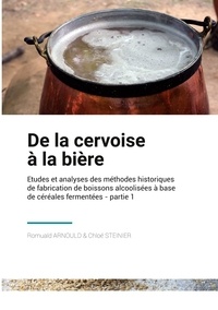 Romuald Arnould et Chloé Steinier - De la Cervoise à la Bière - Etudes et analyses des méthodes historique de fabrication de boissons alcoolisées à base de céréales fermentées.