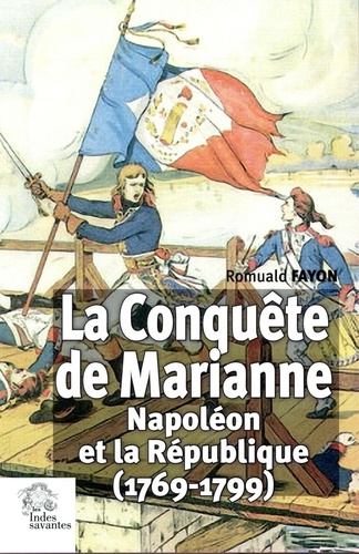 Romuald Fayon - La Conquête de Marianne - Napoléon et la République (1769-1799).