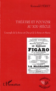 Romuald Féret - Théâtre et pouvoir au XIXe siècle - L'exemple de la Seine-et-Oise et de la Seine-et-Marne.