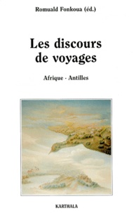 Romuald Fonkoua - Les Discours De Voyages. Afrique - Antilles.
