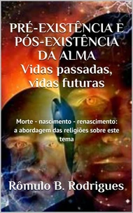 Pré-Existência e Pós-Existência a Alma - Vidas Passadas Vidas Futuras