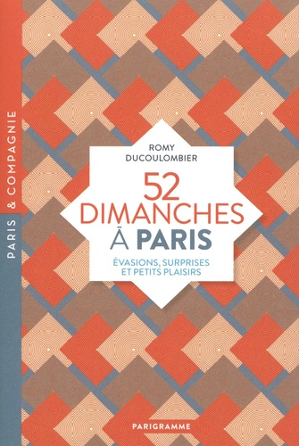 52 Dimanches à Paris. Evasions, surprises et petits plaisirs