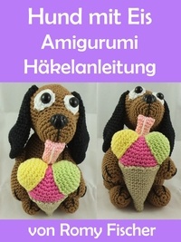 Romy Fischer - Hund mit Eis - Amigurumi Häkelanleitung.