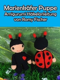 Romy Fischer - Marienkäfer Puppe - Amigurumi Häkelanleitung.
