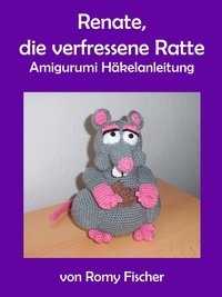 Romy Fischer - Renate, die verfressene Ratte - Amigurumi Häkelanleitung.